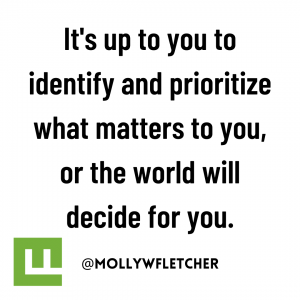 It's up to you to identify and prioritize what matters to you, or the world will decide for you.
