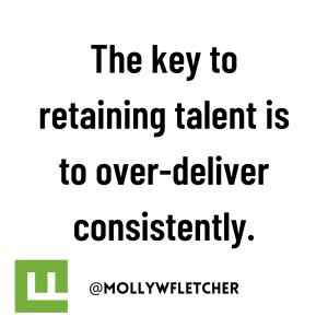 The key to retaining talent is to over-deliver consistently