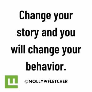 Want to get unstuck? Change your story and you will change your behavior.