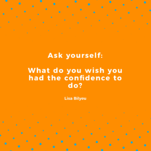 What do you wish you had the confidence to do?